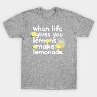 when life gives you lemons... T-Shirt